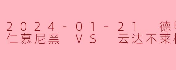 2024-01-21 德甲联赛 拜仁慕尼黑 VS 云达不莱梅